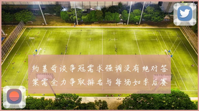 约基奇谈争冠需求强调没有绝对答案需全力争取排名与每场如季后赛般对待
